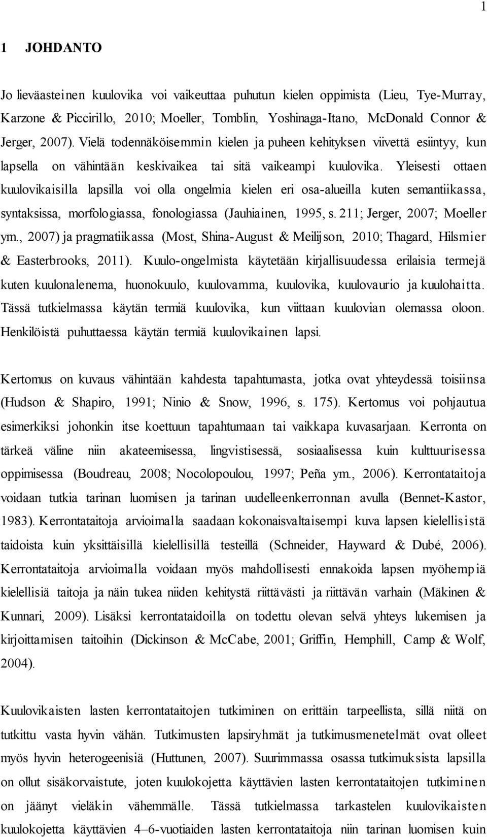 Yleisesti ottaen kuulovikaisilla lapsilla voi olla ongelmia kielen eri osa-alueilla kuten semantiikassa, syntaksissa, morfologiassa, fonologiassa (Jauhiainen, 1995, s. 211; Jerger, 2007; Moeller ym.