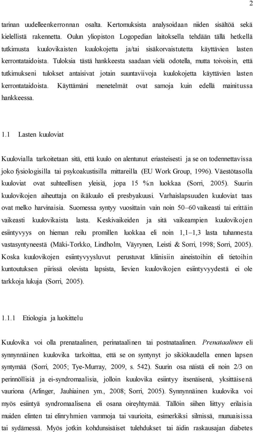 Tuloksia tästä hankkeesta saadaan vielä odotella, mutta toivoisin, että tutkimukseni tulokset antaisivat jotain suuntaviivoja kuulokojetta käyttävien lasten kerrontataidoista.