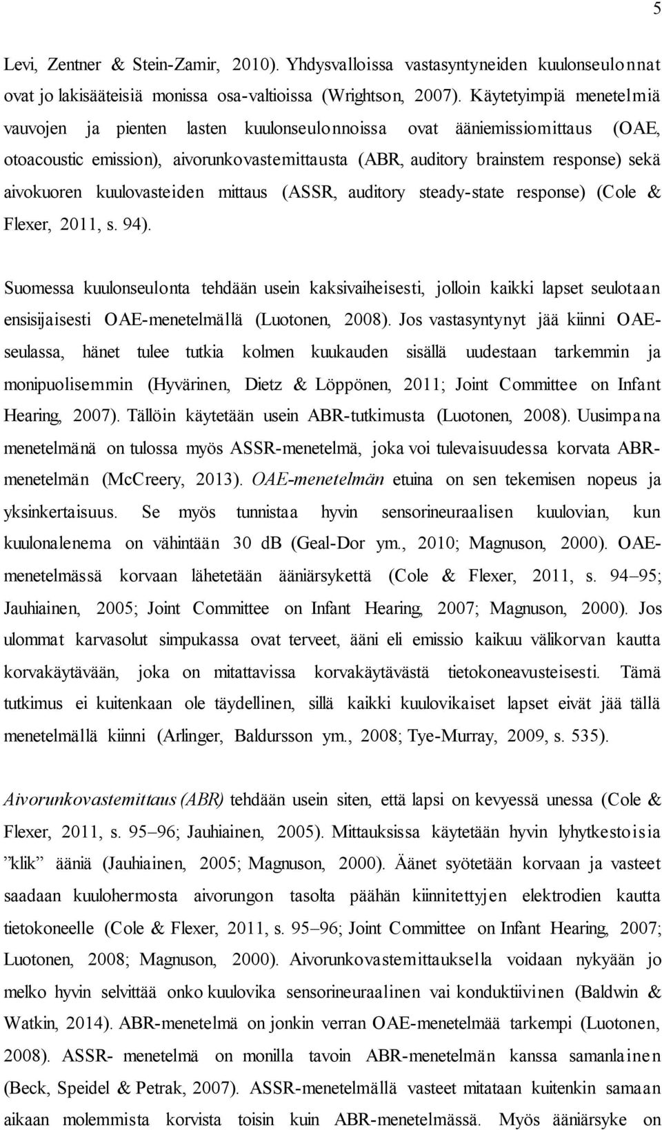 kuulovasteiden mittaus (ASSR, auditory steady-state response) (Cole & Flexer, 2011, s. 94).