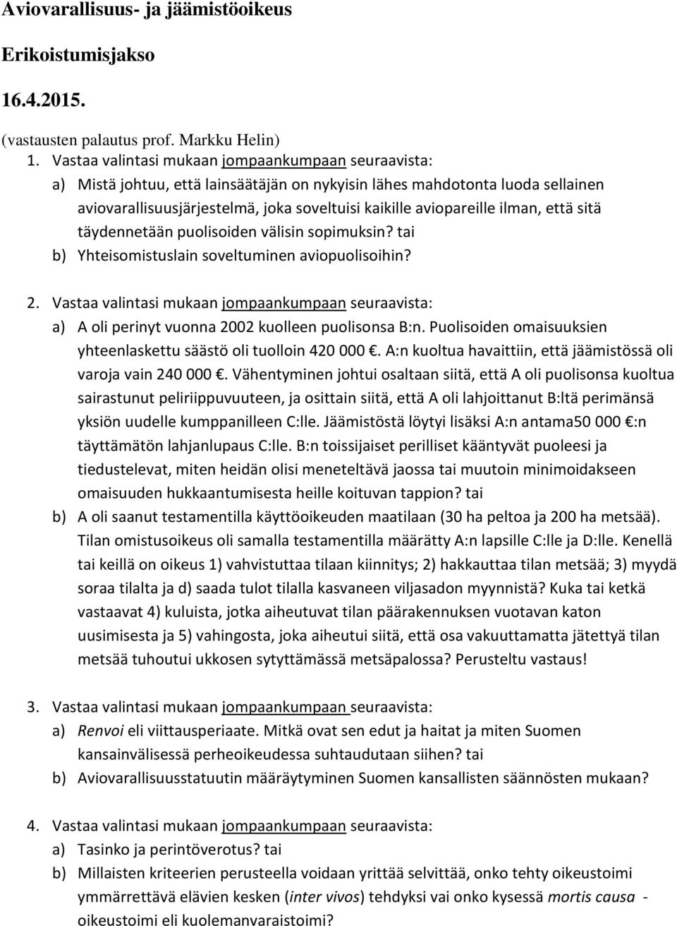 ilman, että sitä täydennetään puolisoiden välisin sopimuksin? tai b) Yhteisomistuslain soveltuminen aviopuolisoihin? 2.