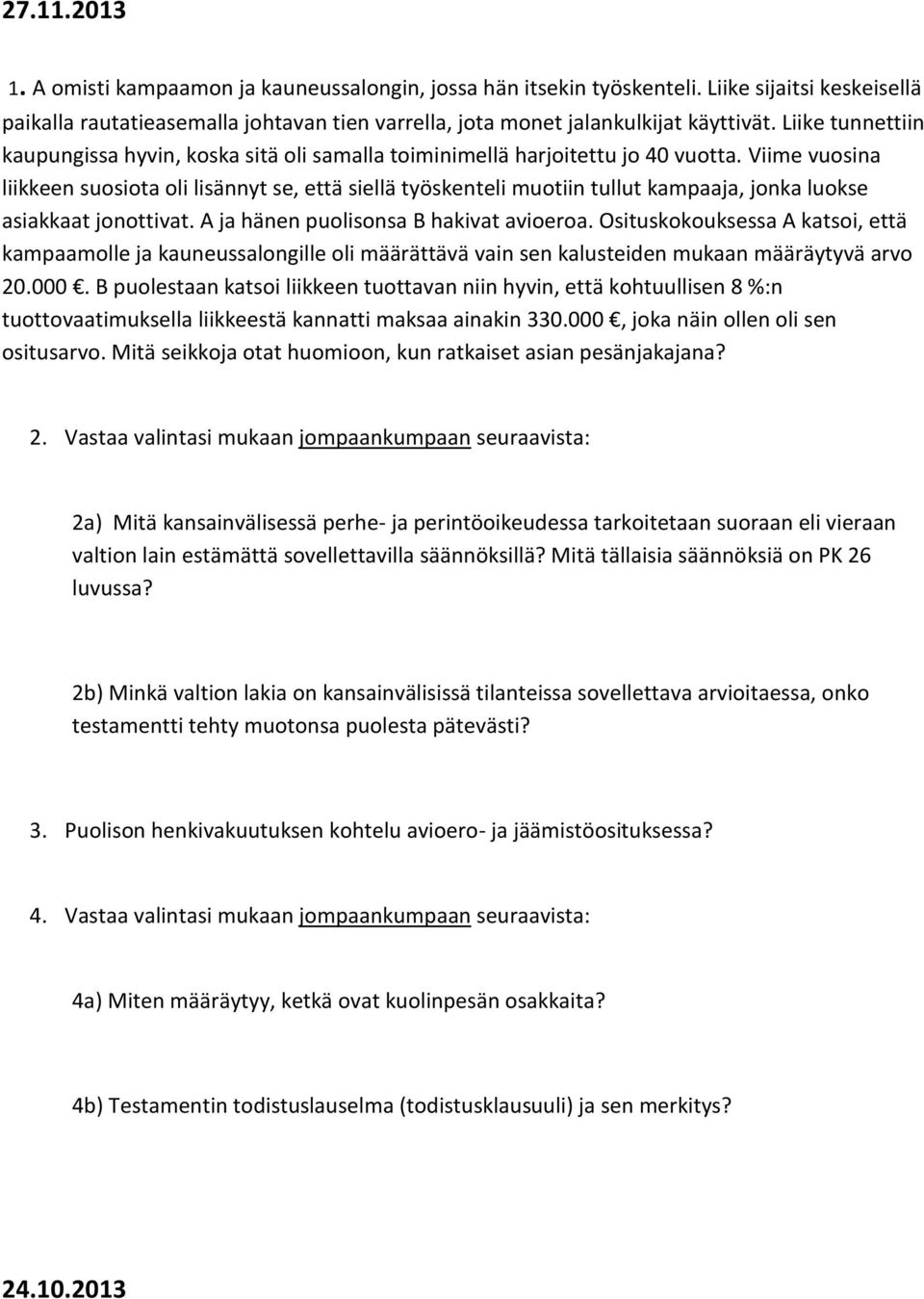 Viime vuosina liikkeen suosiota oli lisännyt se, että siellä työskenteli muotiin tullut kampaaja, jonka luokse asiakkaat jonottivat. A ja hänen puolisonsa B hakivat avioeroa.