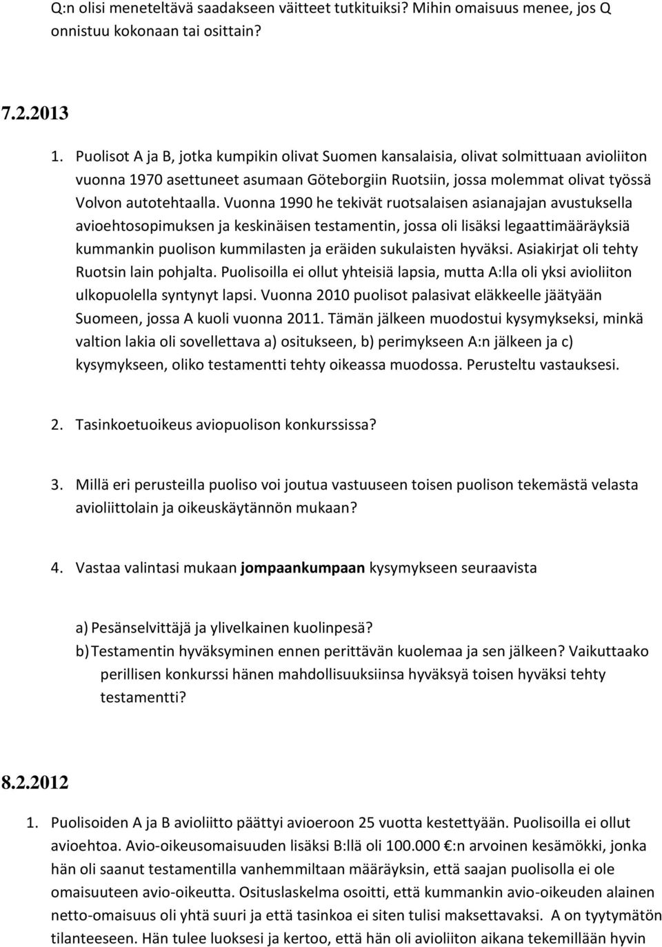 Vuonna 1990 he tekivät ruotsalaisen asianajajan avustuksella avioehtosopimuksen ja keskinäisen testamentin, jossa oli lisäksi legaattimääräyksiä kummankin puolison kummilasten ja eräiden sukulaisten