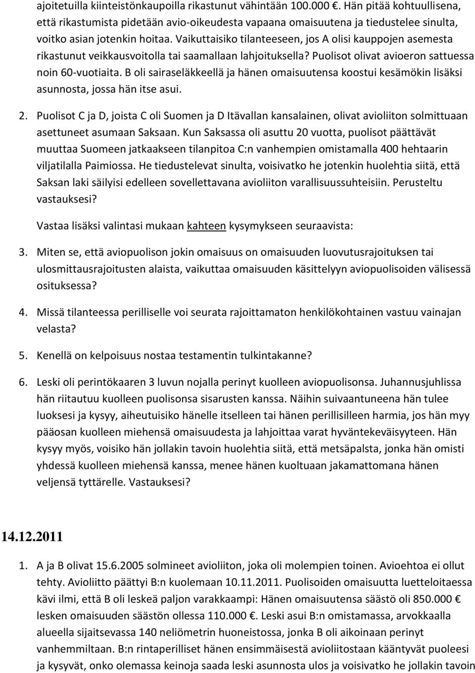 Vaikuttaisiko tilanteeseen, jos A olisi kauppojen asemesta rikastunut veikkausvoitolla tai saamallaan lahjoituksella? Puolisot olivat avioeron sattuessa noin 60-vuotiaita.