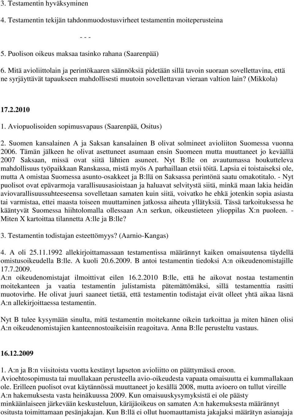 2010 1. Aviopuolisoiden sopimusvapaus (Saarenpää, Ositus) 2. Suomen kansalainen A ja Saksan kansalainen B olivat solmineet avioliiton Suomessa vuonna 2006.