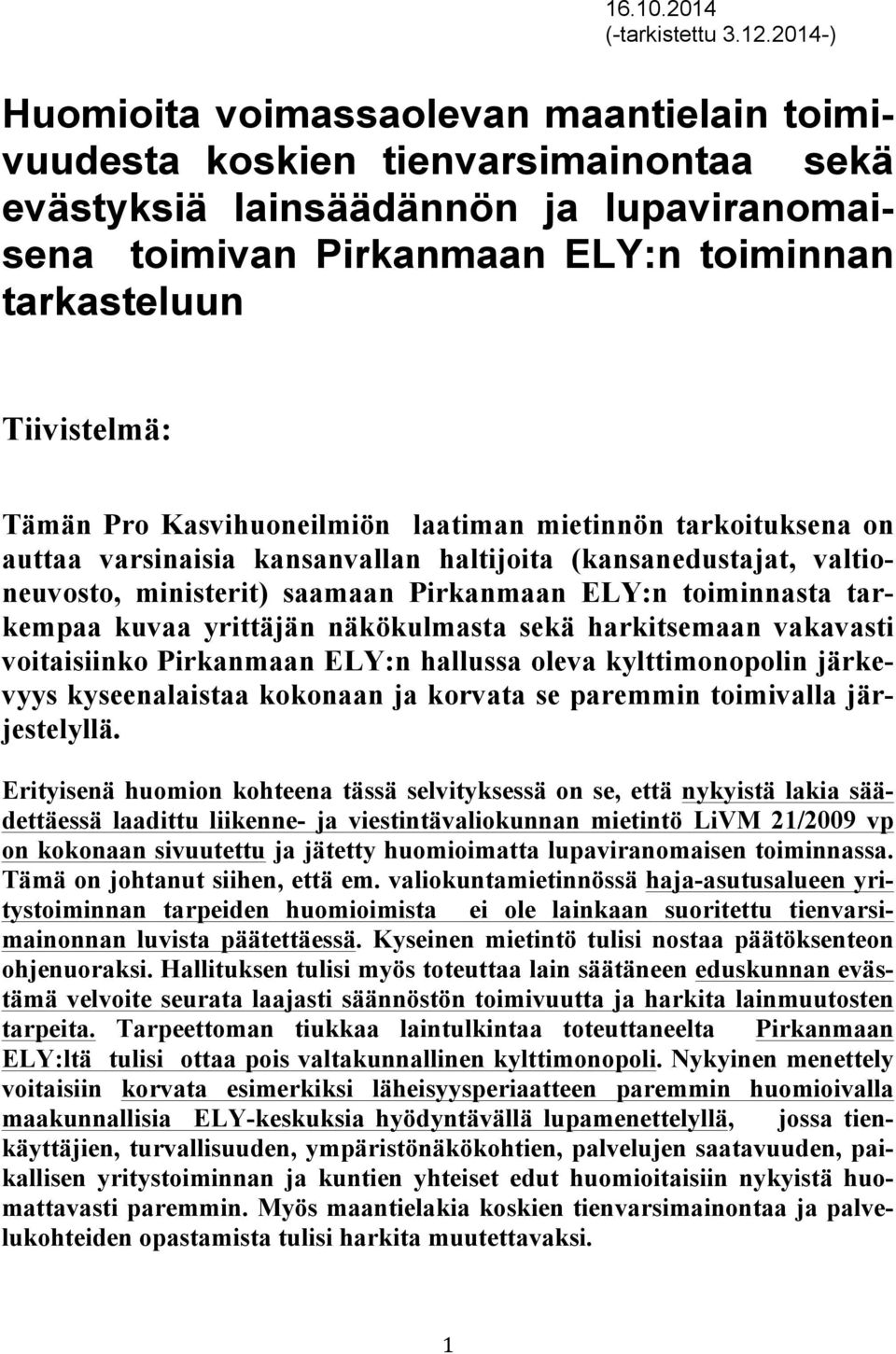 Tämän Pro Kasvihuoneilmiön laatiman mietinnön tarkoituksena on auttaa varsinaisia kansanvallan haltijoita (kansanedustajat, valtioneuvosto, ministerit) saamaan Pirkanmaan ELY:n toiminnasta tarkempaa