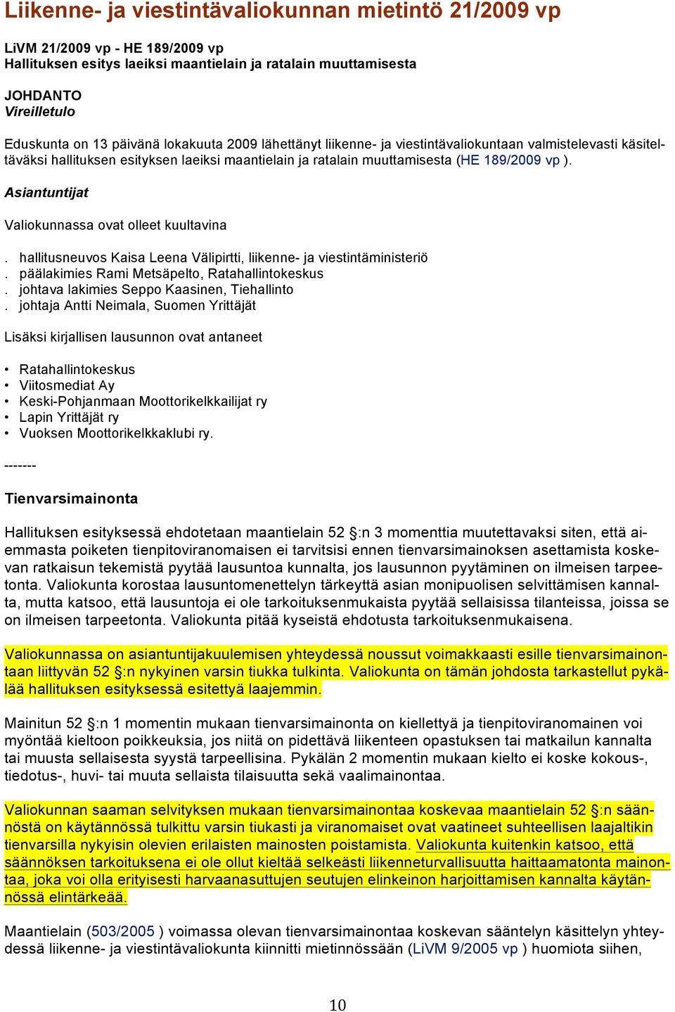 Asiantuntijat Valiokunnassa ovat olleet kuultavina. hallitusneuvos Kaisa Leena Välipirtti, liikenne- ja viestintäministeriö. päälakimies Rami Metsäpelto, Ratahallintokeskus.