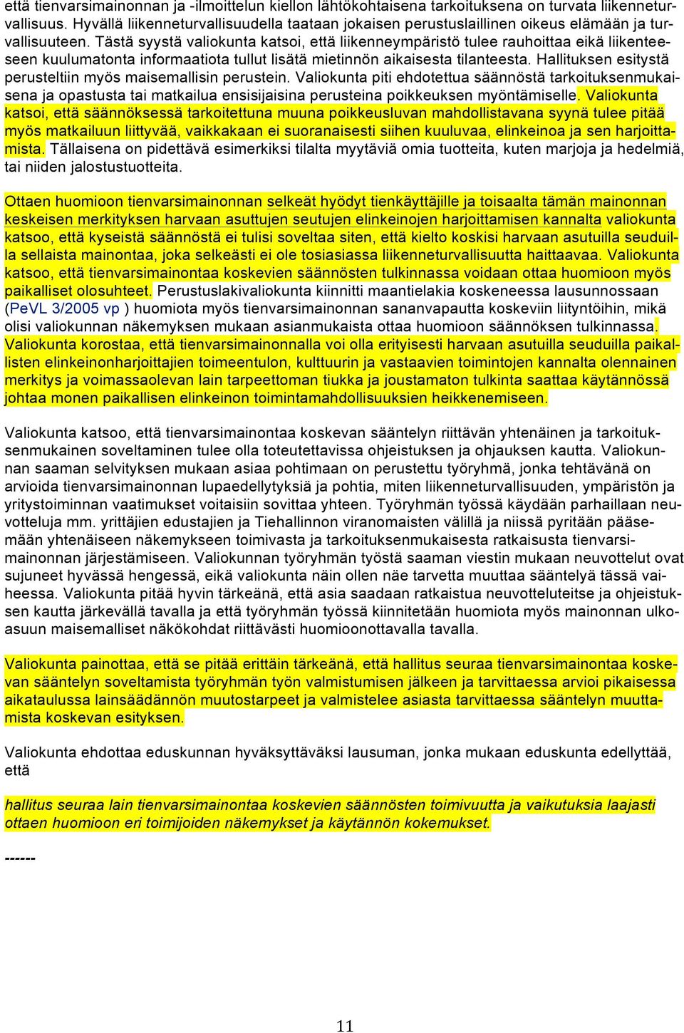 Tästä syystä valiokunta katsoi, että liikenneympäristö tulee rauhoittaa eikä liikenteeseen kuulumatonta informaatiota tullut lisätä mietinnön aikaisesta tilanteesta.