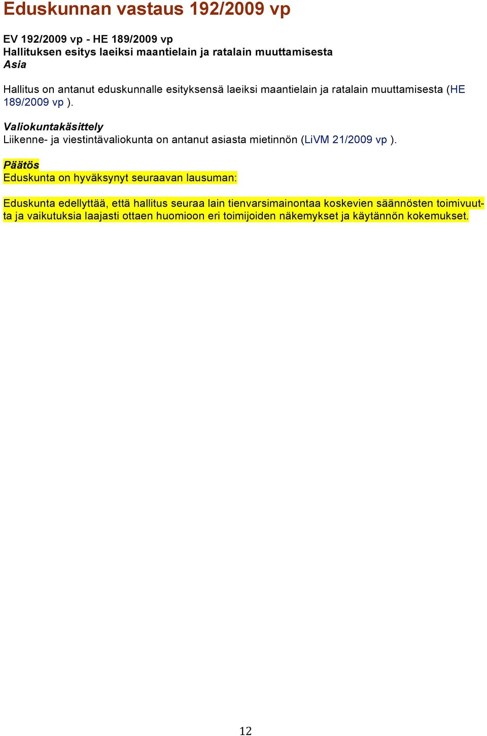 Valiokuntakäsittely Liikenne- ja viestintävaliokunta on antanut asiasta mietinnön (LiVM 21/2009 vp ).