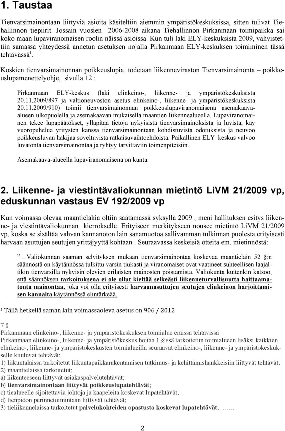 Kun tuli laki ELY-keskuksista 2009, vahvistettiin samassa yhteydessä annetun asetuksen nojalla Pirkanmaan ELY-keskuksen toimiminen tässä tehtävässä 1.