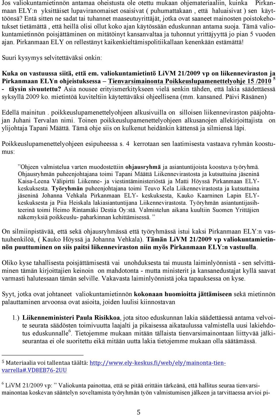 Tämä valiokuntamietinnön poisjättäminen on mitätöinyt kansanvaltaa ja tuhonnut yrittäjyyttä jo pian 5 vuoden ajan. Pirkanmaan ELY on rellestänyt kaikenkieltämispolitiikallaan kenenkään estämättä!