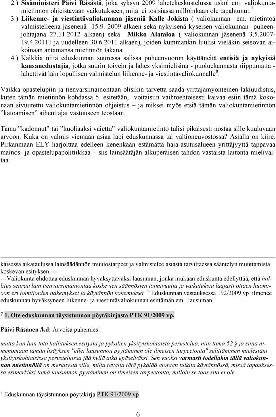 2012 alkaen) sekä Mikko Alataloa ( valiokunnan jäsenenä 3.5.2007-19.4.20111 ja uudelleen 30.6.2011 alkaen), joiden kummankin luulisi vieläkin seisovan aikoinaan antamansa mietinnön takana 4.