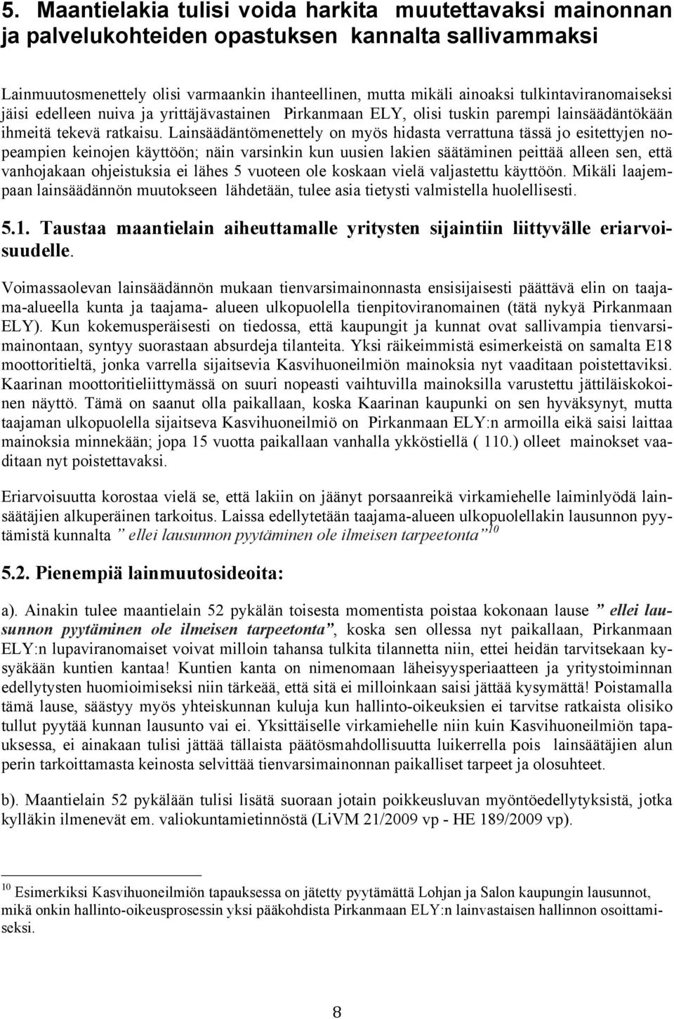 Lainsäädäntömenettely on myös hidasta verrattuna tässä jo esitettyjen nopeampien keinojen käyttöön; näin varsinkin kun uusien lakien säätäminen peittää alleen sen, että vanhojakaan ohjeistuksia ei