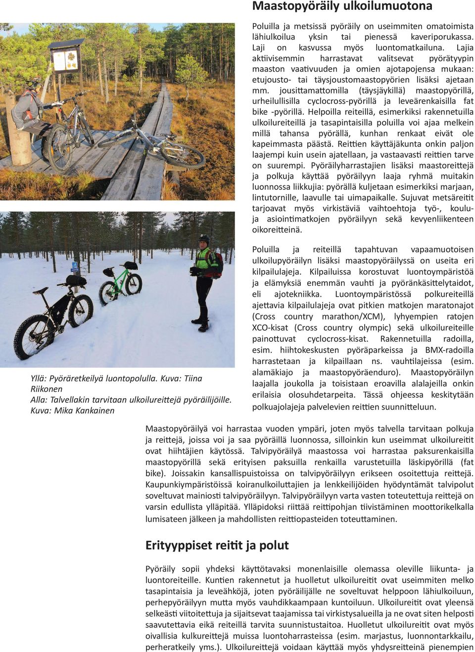 jousittamattomilla (täysjäykillä) maastopyörillä, urheilullisilla cyclocross-pyörillä ja leveärenkaisilla fat bike -pyörillä.