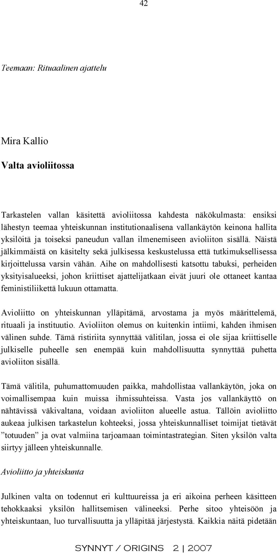 Näistä jälkimmäistä on käsitelty sekä julkisessa keskustelussa että tutkimuksellisessa kirjoittelussa varsin vähän.