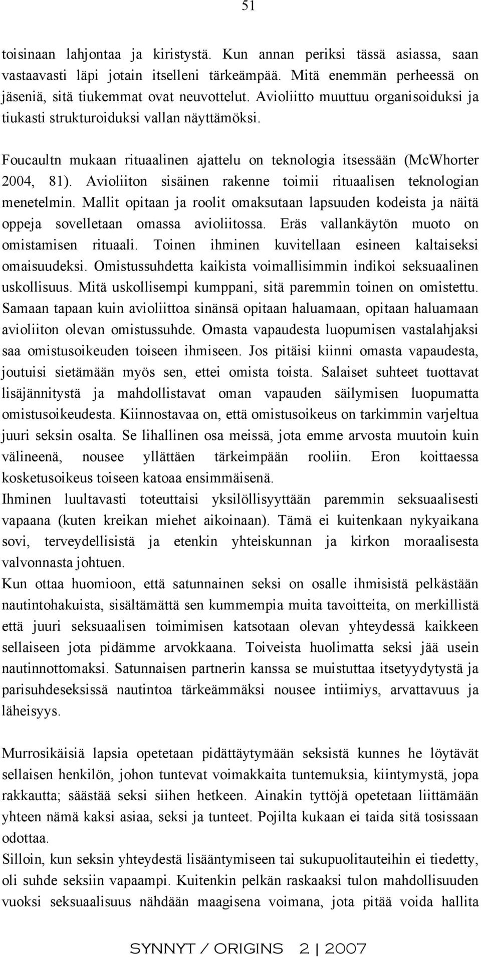 Avioliiton sisäinen rakenne toimii rituaalisen teknologian menetelmin. Mallit opitaan ja roolit omaksutaan lapsuuden kodeista ja näitä oppeja sovelletaan omassa avioliitossa.