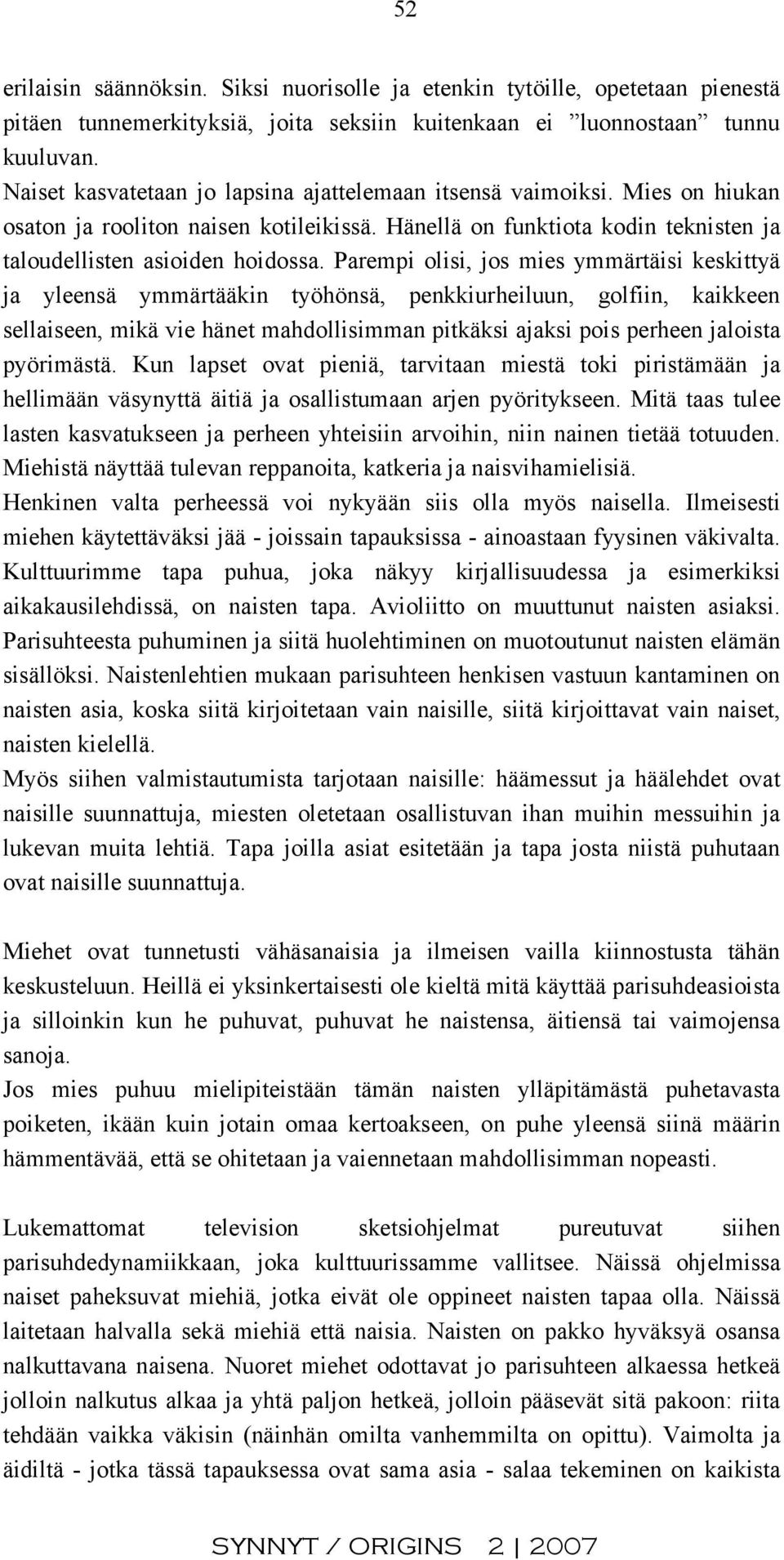 Parempi olisi, jos mies ymmärtäisi keskittyä ja yleensä ymmärtääkin työhönsä, penkkiurheiluun, golfiin, kaikkeen sellaiseen, mikä vie hänet mahdollisimman pitkäksi ajaksi pois perheen jaloista