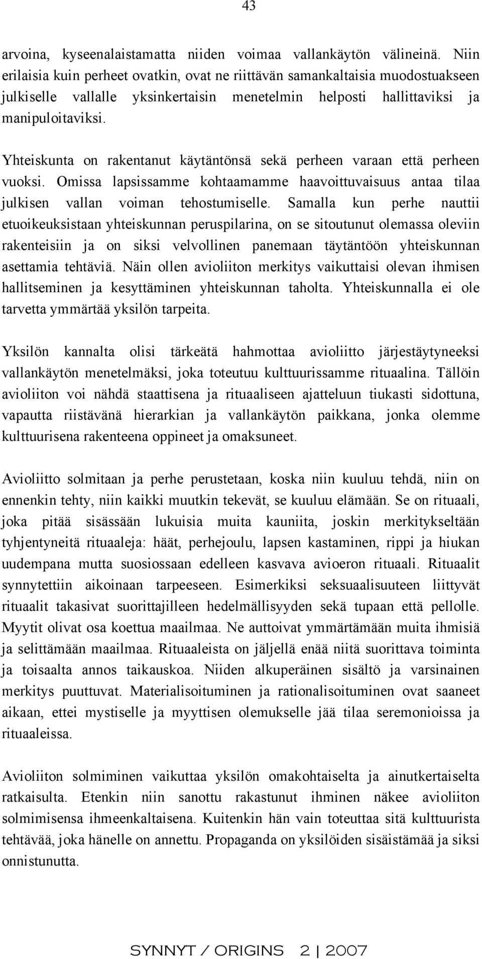 Yhteiskunta on rakentanut käytäntönsä sekä perheen varaan että perheen vuoksi. Omissa lapsissamme kohtaamamme haavoittuvaisuus antaa tilaa julkisen vallan voiman tehostumiselle.