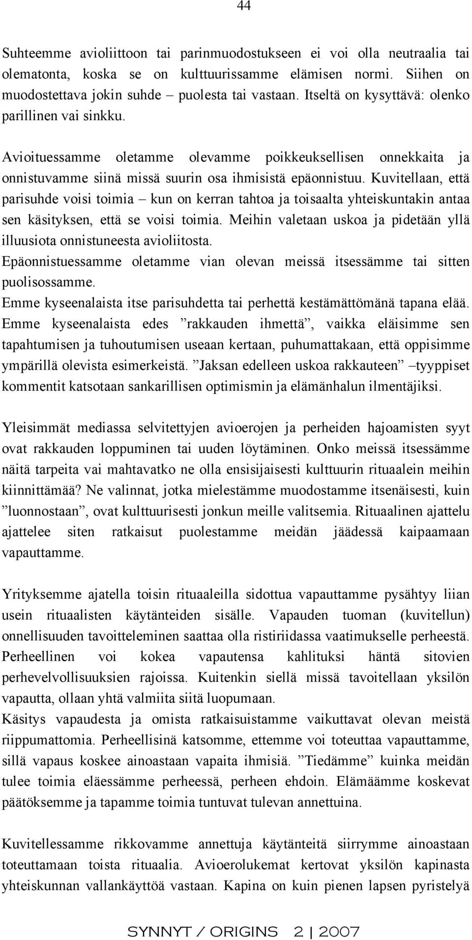 Kuvitellaan, että parisuhde voisi toimia kun on kerran tahtoa ja toisaalta yhteiskuntakin antaa sen käsityksen, että se voisi toimia.