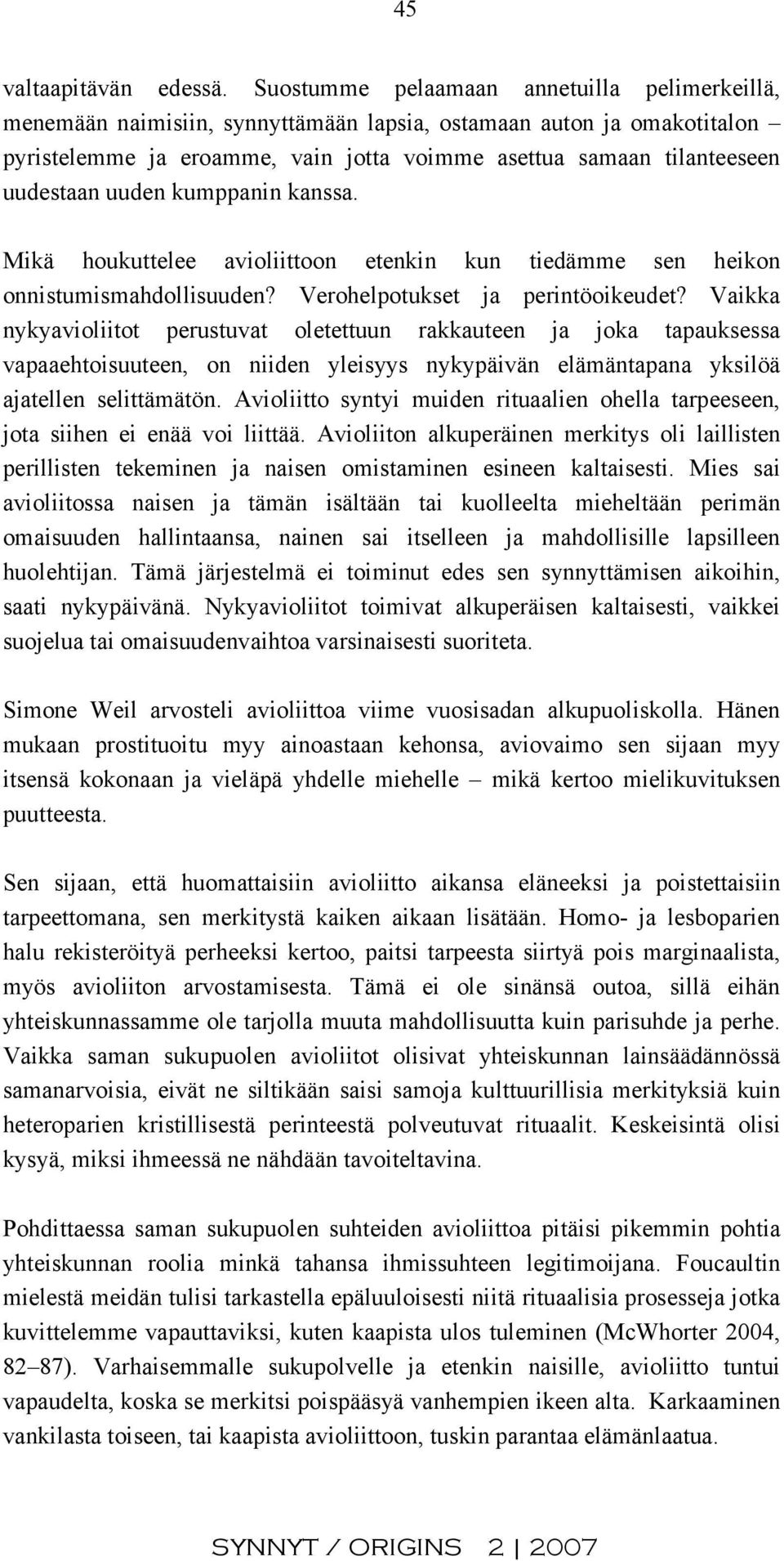 uuden kumppanin kanssa. Mikä houkuttelee avioliittoon etenkin kun tiedämme sen heikon onnistumismahdollisuuden? Verohelpotukset ja perintöoikeudet?