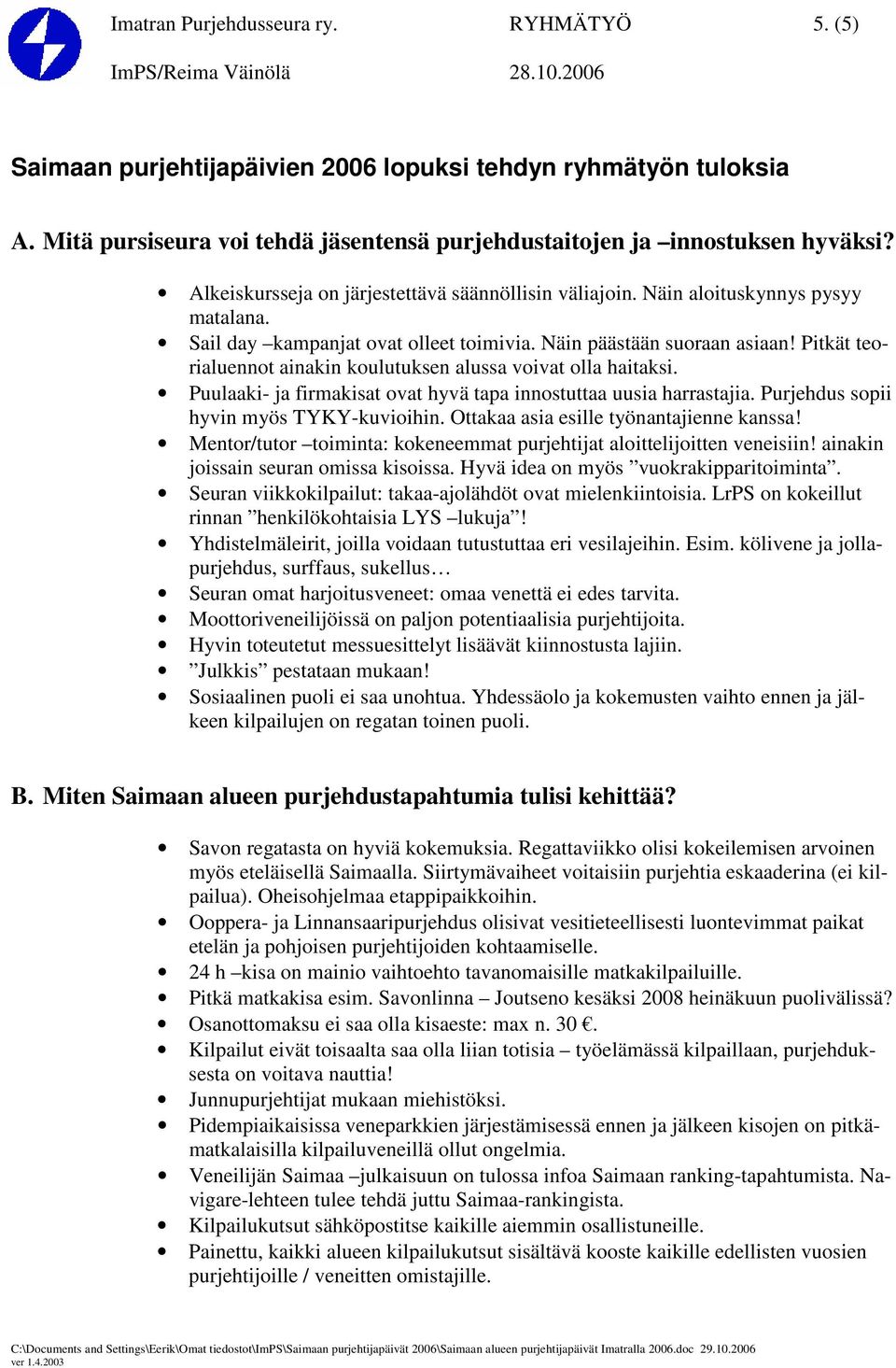 Sail day kampanjat ovat olleet toimivia. Näin päästään suoraan asiaan! Pitkät teorialuennot ainakin koulutuksen alussa voivat olla haitaksi.