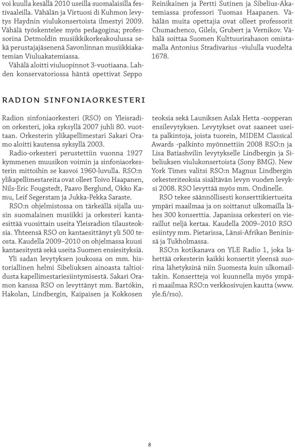 Lahden konservatoriossa häntä opettivat Seppo Reinikainen ja Pertti Sutinen ja Sibelius-Akatemiassa professori Tuomas Haapanen.