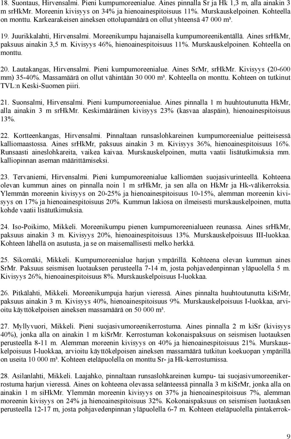 Kivisyys 46%, hienoainespitoisuus 11%. Murskauskelpoinen. Kohteella on monttu. 20. Lautakangas, Hirvensalmi. Pieni kumpumoreenialue. Aines SrMr, srhkmr. Kivisyys (20-600 mm) 35-40%.