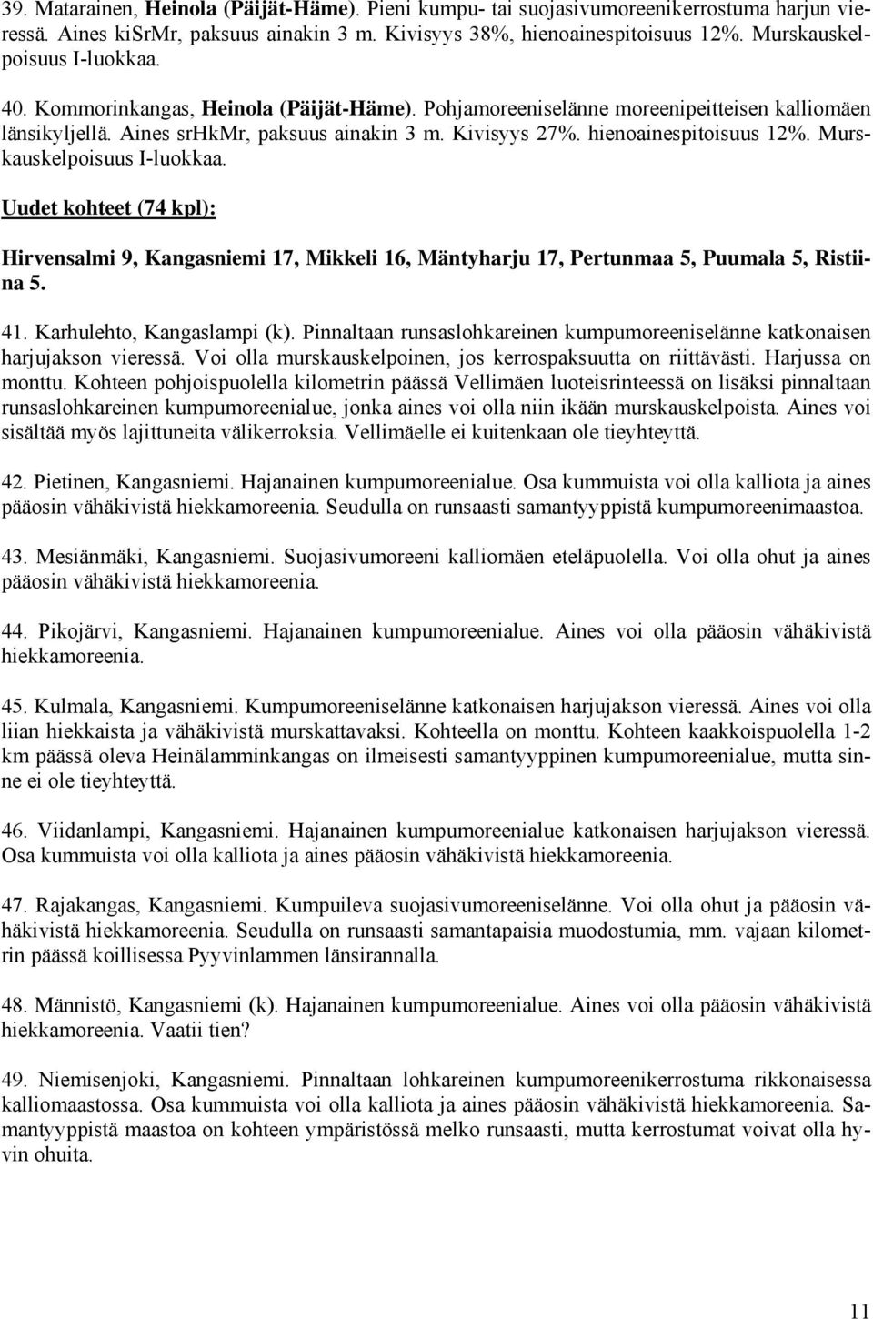 hienoainespitoisuus 12%. Murskauskelpoisuus I-luokkaa. Uudet kohteet (74 kpl): Hirvensalmi 9, Kangasniemi 17, Mikkeli 16, Mäntyharju 17, Pertunmaa 5, Puumala 5, Ristiina 5. 41.