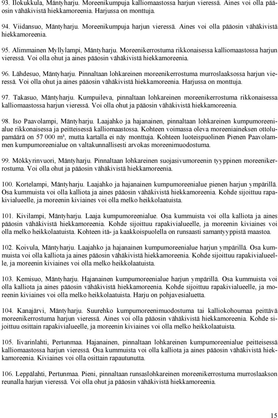 Voi olla ohut ja aines pääosin vähäkivistä hiekkamoreenia. 96. Lähdesuo, Mäntyharju. Pinnaltaan lohkareinen moreenikerrostuma murroslaaksossa harjun vieressä.