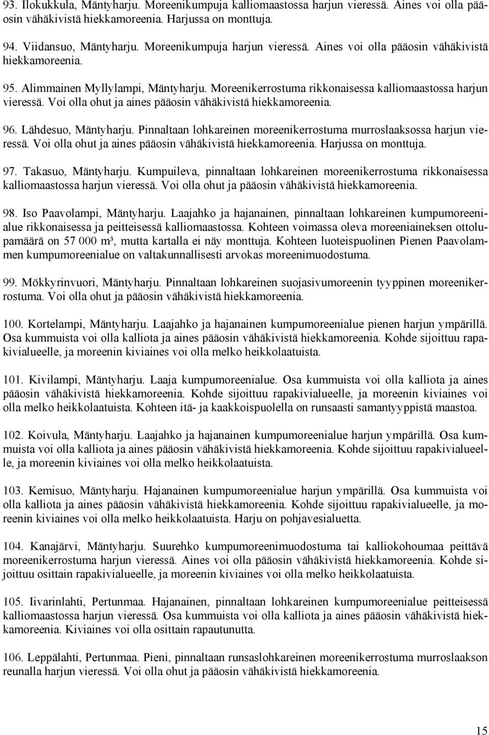 Voi olla ohut ja aines pääosin vähäkivistä hiekkamoreenia. 96. Lähdesuo, Mäntyharju. Pinnaltaan lohkareinen moreenikerrostuma murroslaaksossa harjun vieressä.