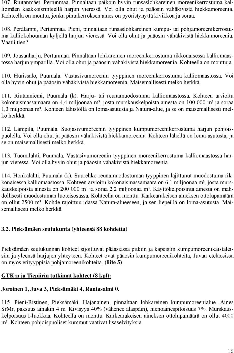 Pieni, pinnaltaan runsaslohkareinen kumpu- tai pohjamoreenikerrostuma kalliokohouman kyljellä harjun vieressä. Voi olla ohut ja pääosin vähäkivistä hiekkamoreenia. Vaatii tien? 109.