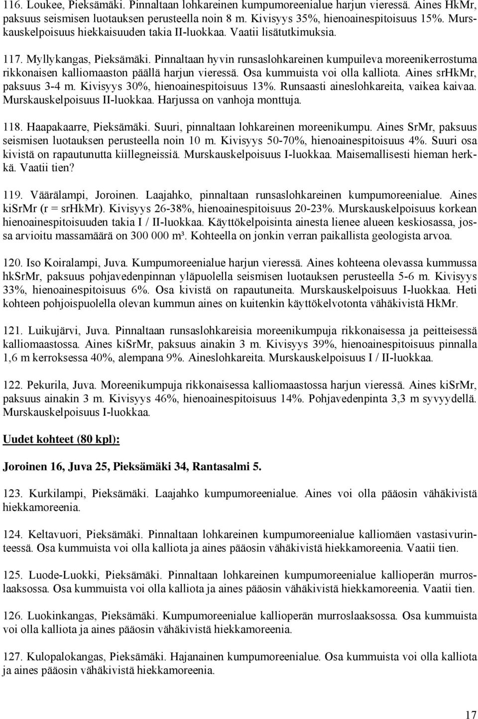 Pinnaltaan hyvin runsaslohkareinen kumpuileva moreenikerrostuma rikkonaisen kalliomaaston päällä harjun vieressä. Osa kummuista voi olla kalliota. Aines srhkmr, paksuus 3-4 m.