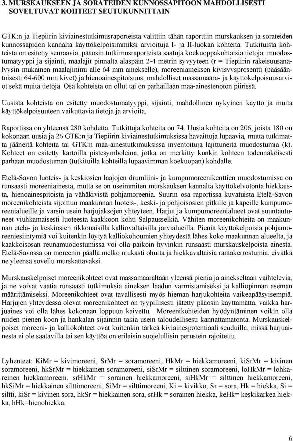 Tutkituista kohteista on esitetty seuraavia, pääosin tutkimusraporteista saatuja koekuoppakohtaisia tietoja: muodostumatyyppi ja sijainti, maalajit pinnalta alaspäin 2-4 metrin syvyyteen (r =