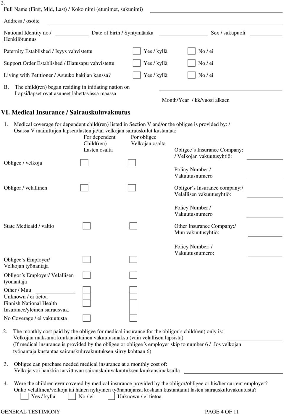 with Petitioner / Asuuko hakijan kanssa? Yes / kyllä No / ei B. The child(ren) began residing in initiating nation on Lapsi/lapset ovat asuneet lähettävässä maassa Month/Year / kk/vuosi alkaen VI.