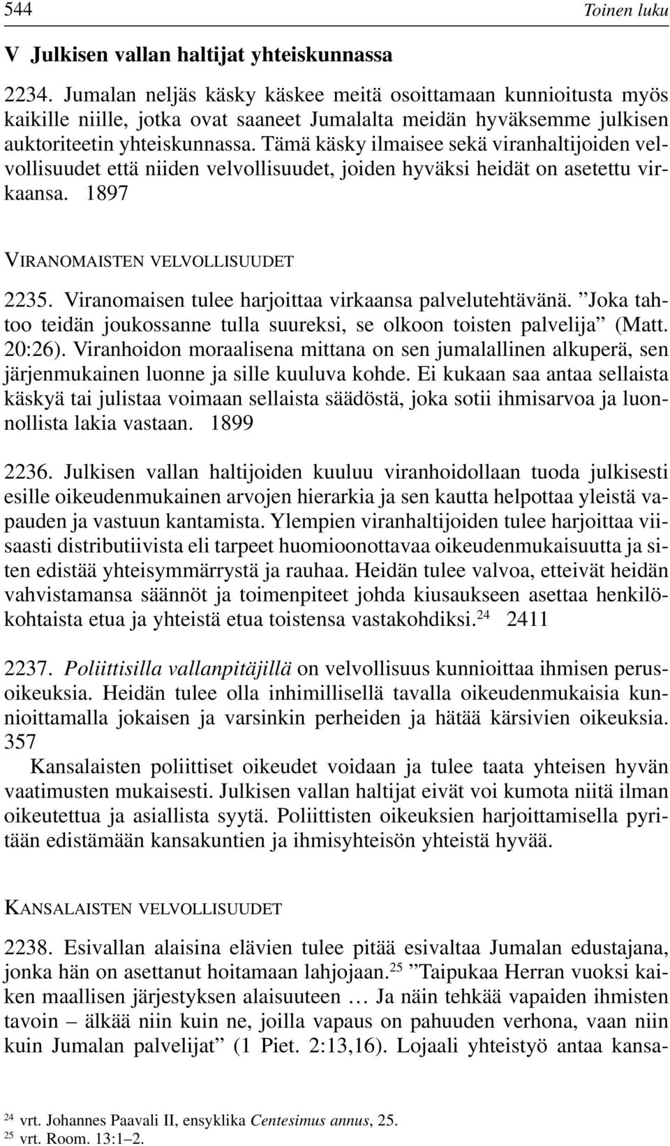 Tämä käsky ilmaisee sekä viranhaltijoiden velvollisuudet että niiden velvollisuudet, joiden hyväksi heidät on asetettu virkaansa. 1897 VIRANOMAISTEN VELVOLLISUUDET 2235.