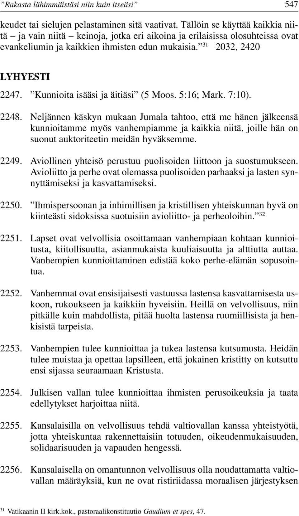 Kunnioita isääsi ja äitiäsi (5 Moos. 5:16; Mark. 7:10). 2248.