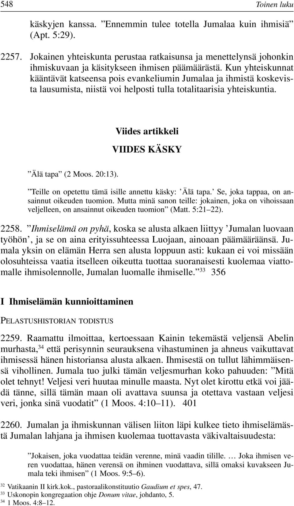 Kun yhteiskunnat kääntävät katseensa pois evankeliumin Jumalaa ja ihmistä koskevista lausumista, niistä voi helposti tulla totalitaarisia yhteiskuntia. Viides artikkeli VIIDES KÄSKY Älä tapa (2 Moos.