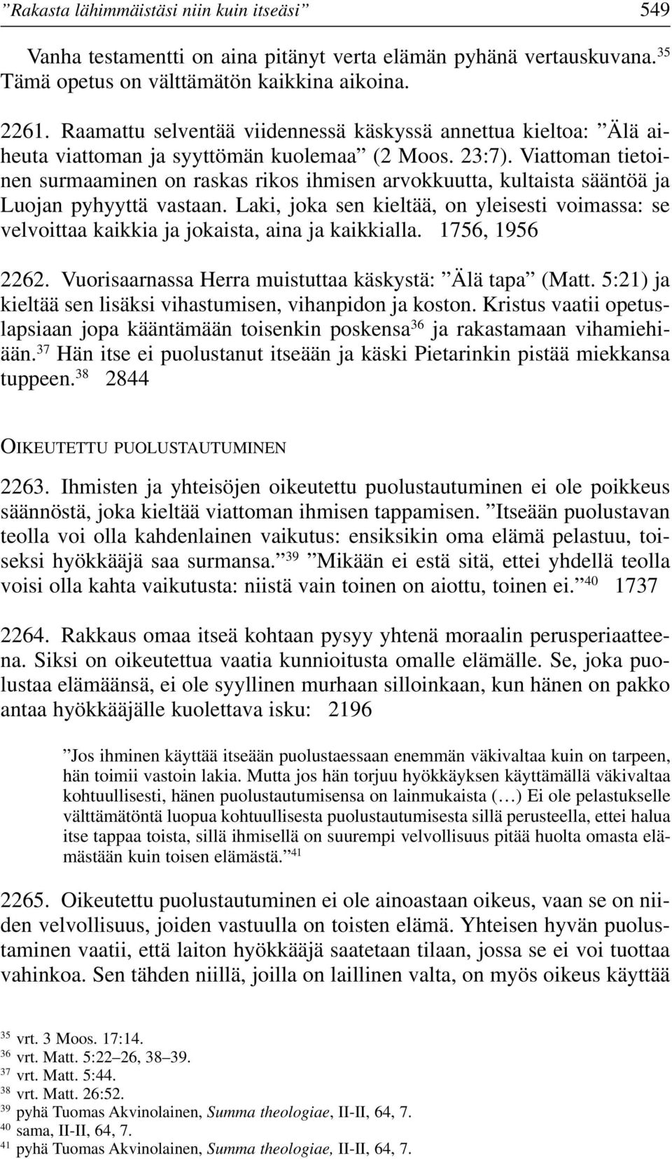 Viattoman tietoinen surmaaminen on raskas rikos ihmisen arvokkuutta, kultaista sääntöä ja Luojan pyhyyttä vastaan.