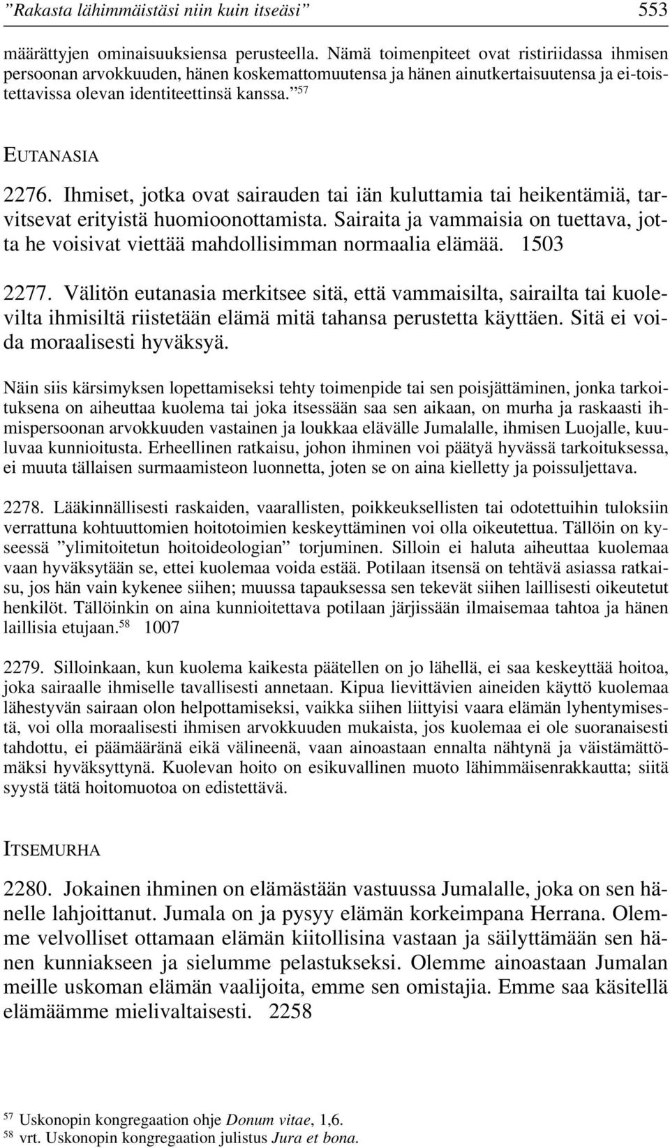 Ihmiset, jotka ovat sairauden tai iän kuluttamia tai heikentämiä, tarvitsevat erityistä huomioonottamista. Sairaita ja vammaisia on tuettava, jotta he voisivat viettää mahdollisimman normaalia elämää.