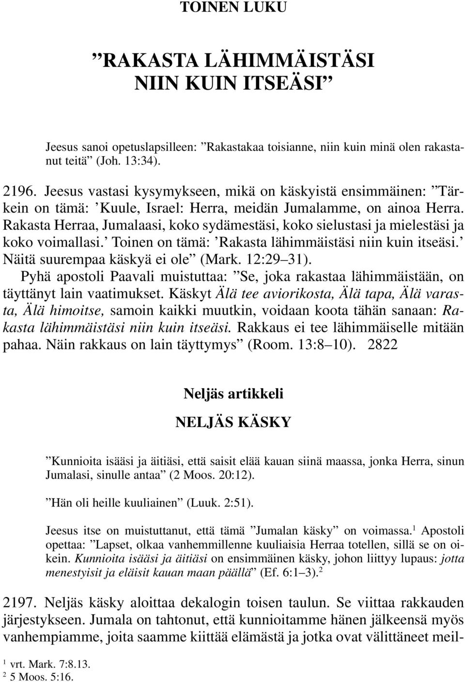 Rakasta Herraa, Jumalaasi, koko sydämestäsi, koko sielustasi ja mielestäsi ja koko voimallasi. Toinen on tämä: Rakasta lähimmäistäsi niin kuin itseäsi. Näitä suurempaa käskyä ei ole (Mark. 12:29 31).