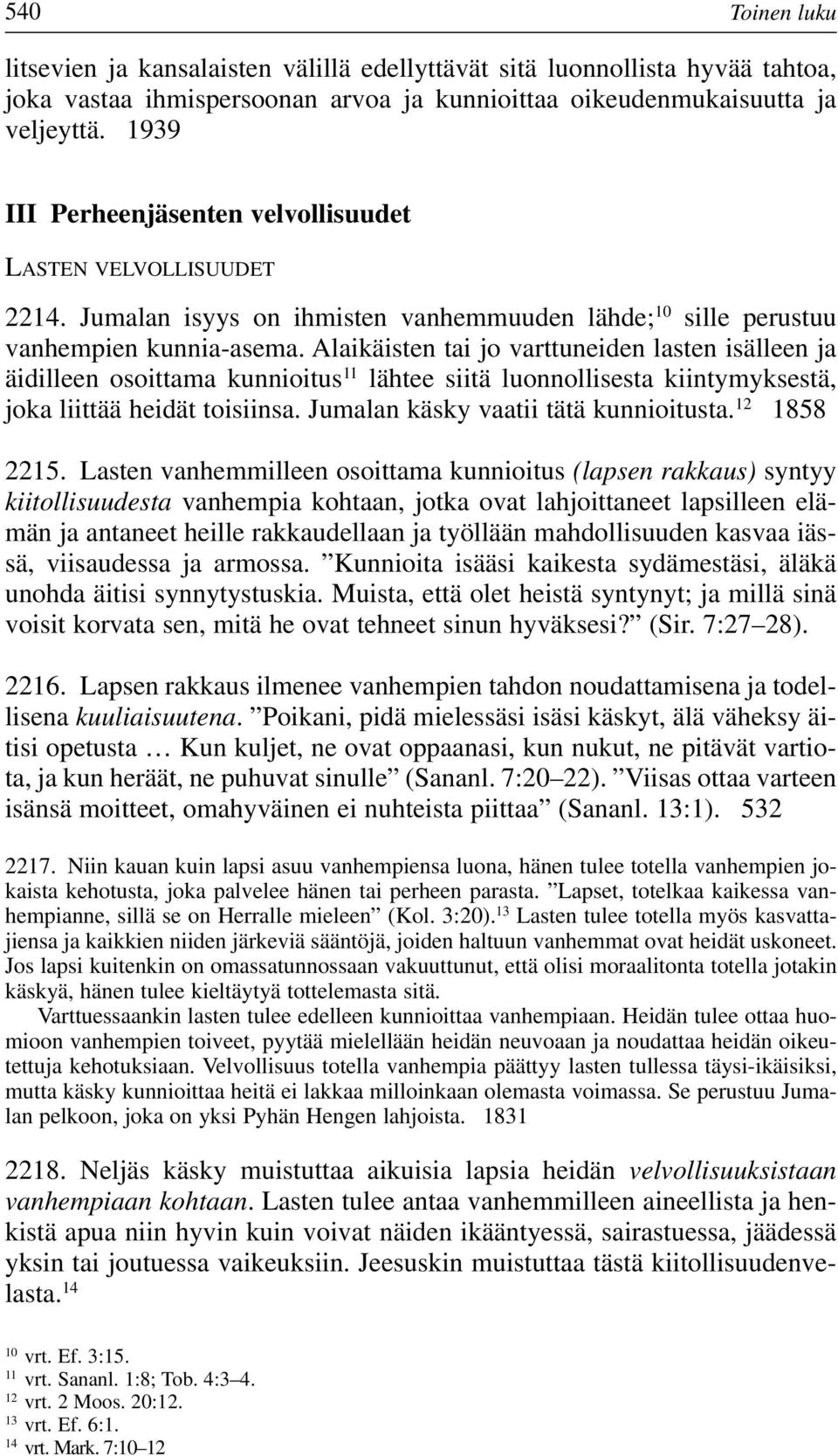 Alaikäisten tai jo varttuneiden lasten isälleen ja äidilleen osoittama kunnioitus 11 lähtee siitä luonnollisesta kiintymyksestä, joka liittää heidät toisiinsa. Jumalan käsky vaatii tätä kunnioitusta.