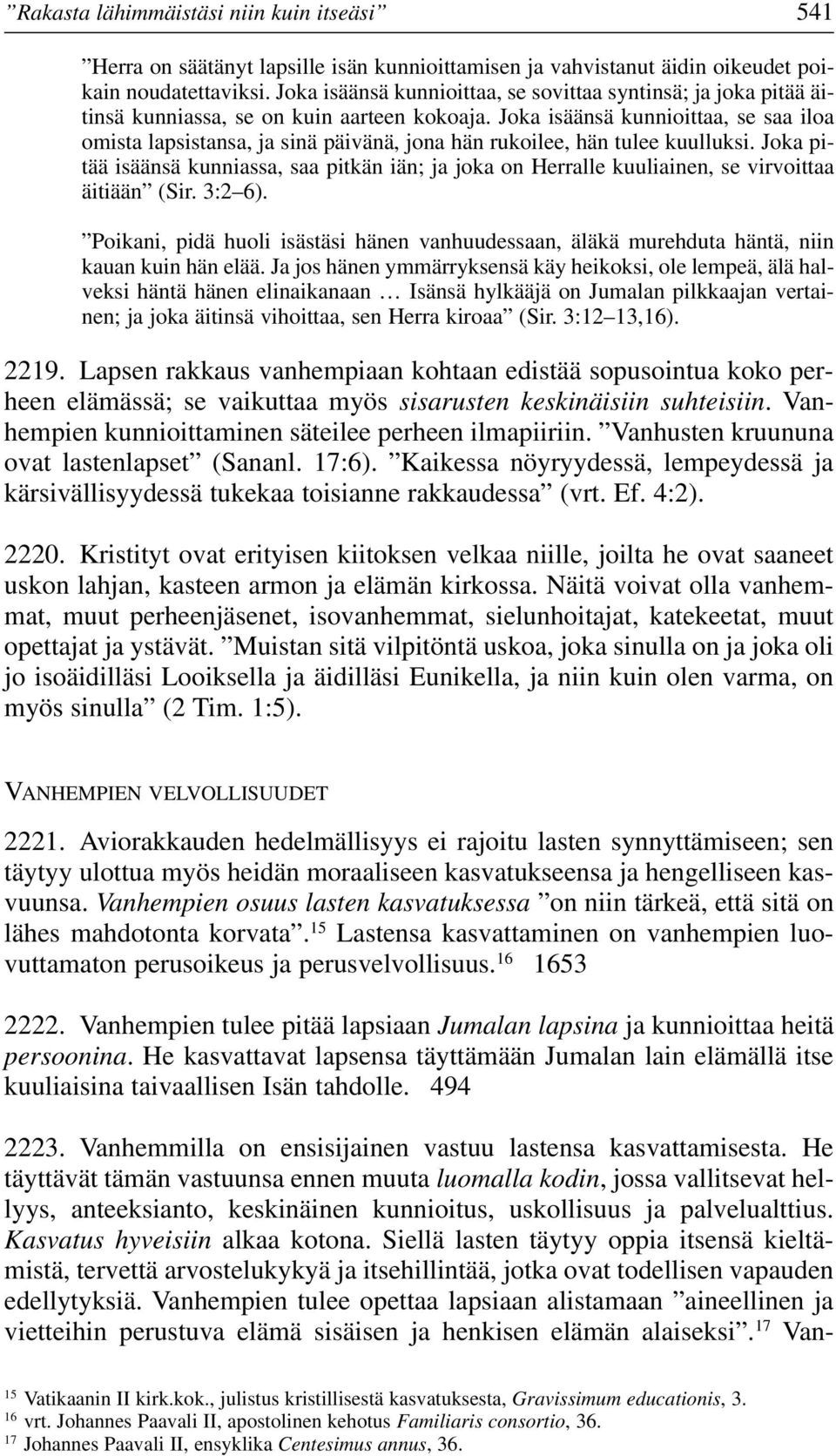 Joka isäänsä kunnioittaa, se saa iloa omista lapsistansa, ja sinä päivänä, jona hän rukoilee, hän tulee kuulluksi.