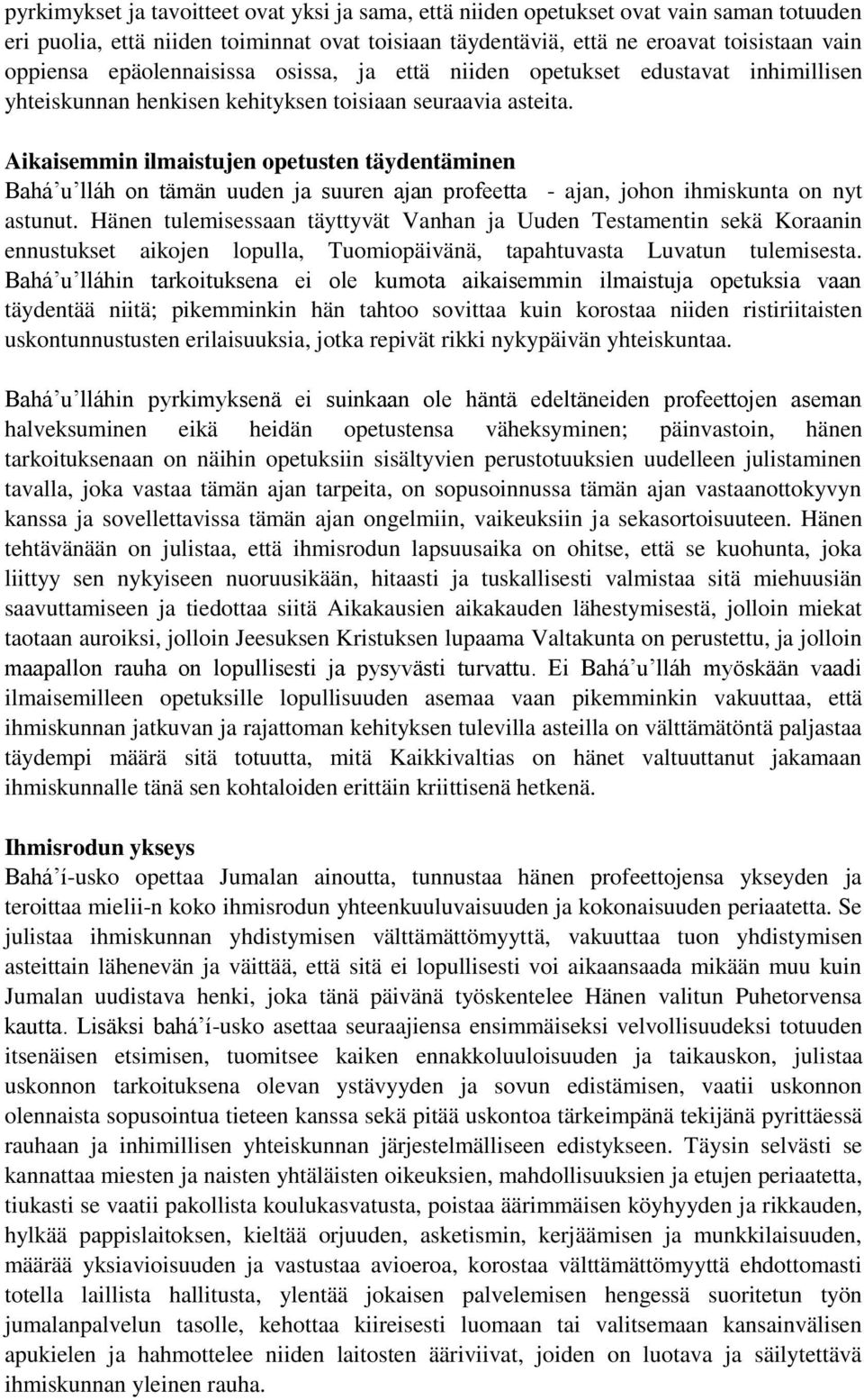 Aikaisemmin ilmaistujen opetusten täydentäminen Bahá u lláh on tämän uuden ja suuren ajan profeetta - ajan, johon ihmiskunta on nyt astunut.