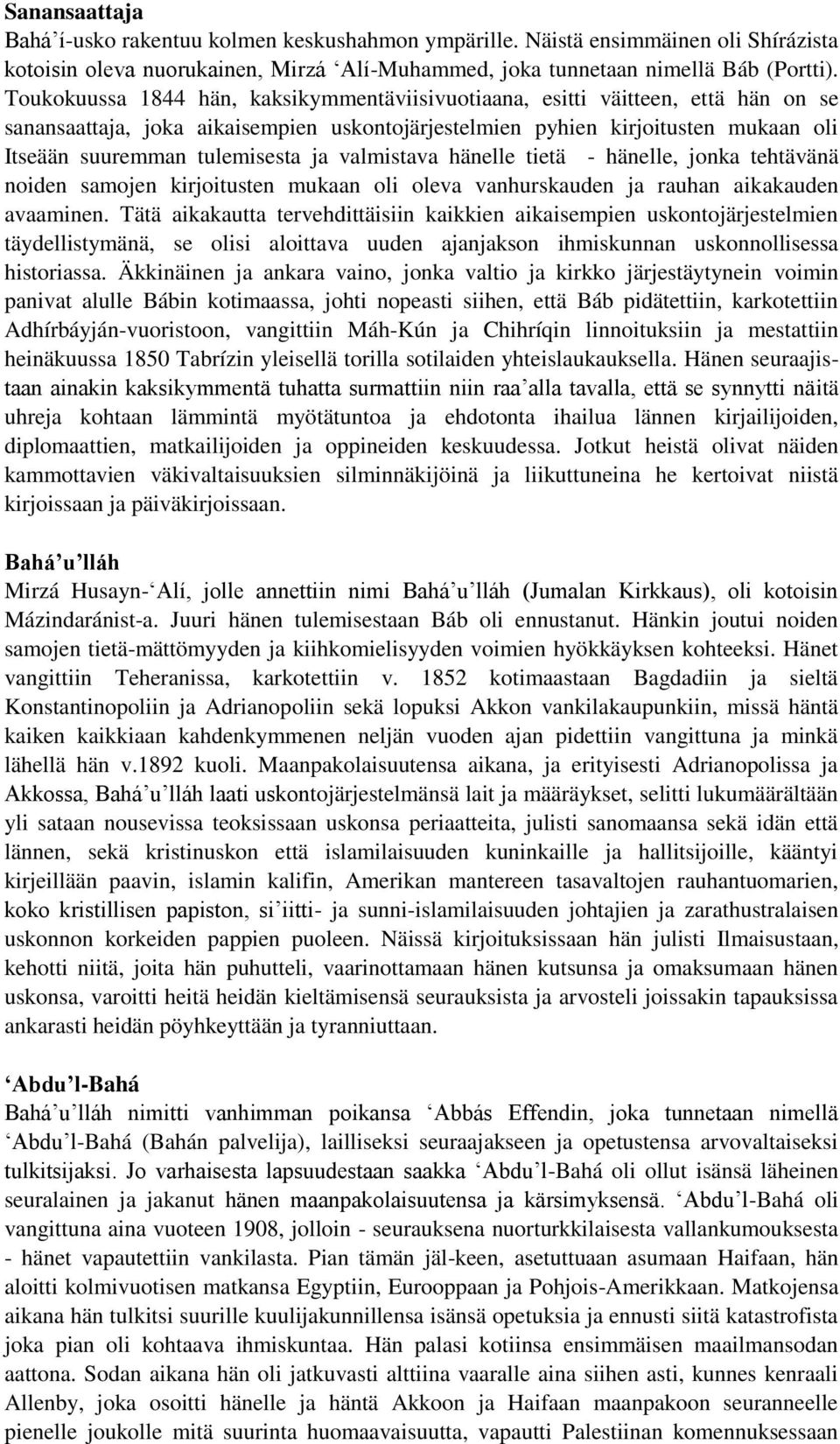 ja valmistava hänelle tietä - hänelle, jonka tehtävänä noiden samojen kirjoitusten mukaan oli oleva vanhurskauden ja rauhan aikakauden avaaminen.