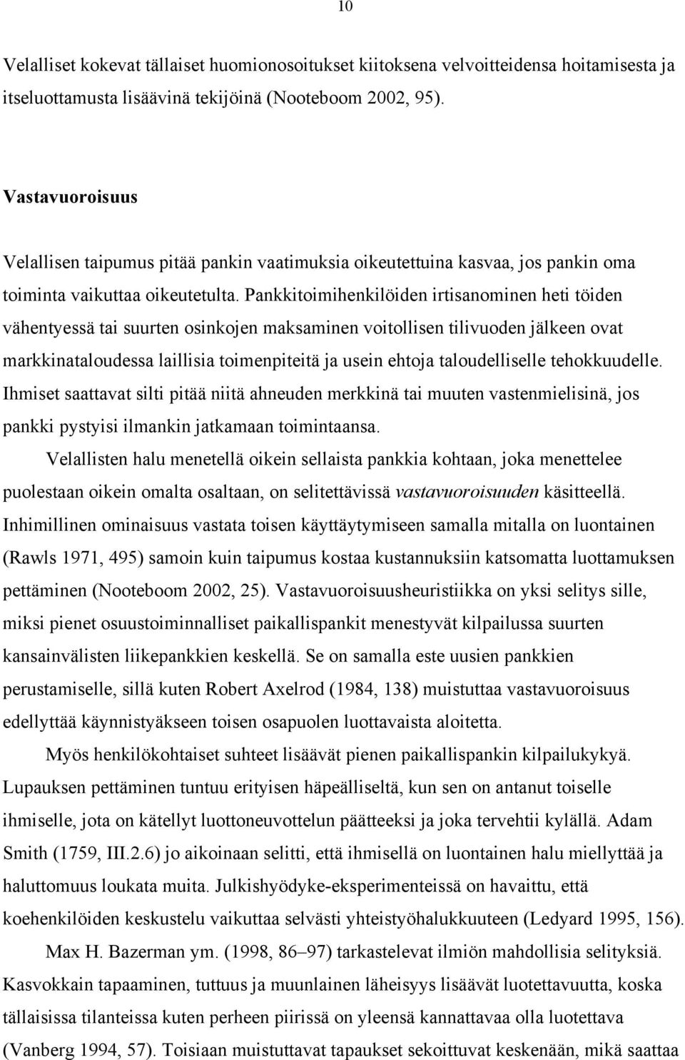 Pankkitoimihenkilöiden irtisanominen heti töiden vähentyessä tai suurten osinkojen maksaminen voitollisen tilivuoden jälkeen ovat markkinataloudessa laillisia toimenpiteitä ja usein ehtoja