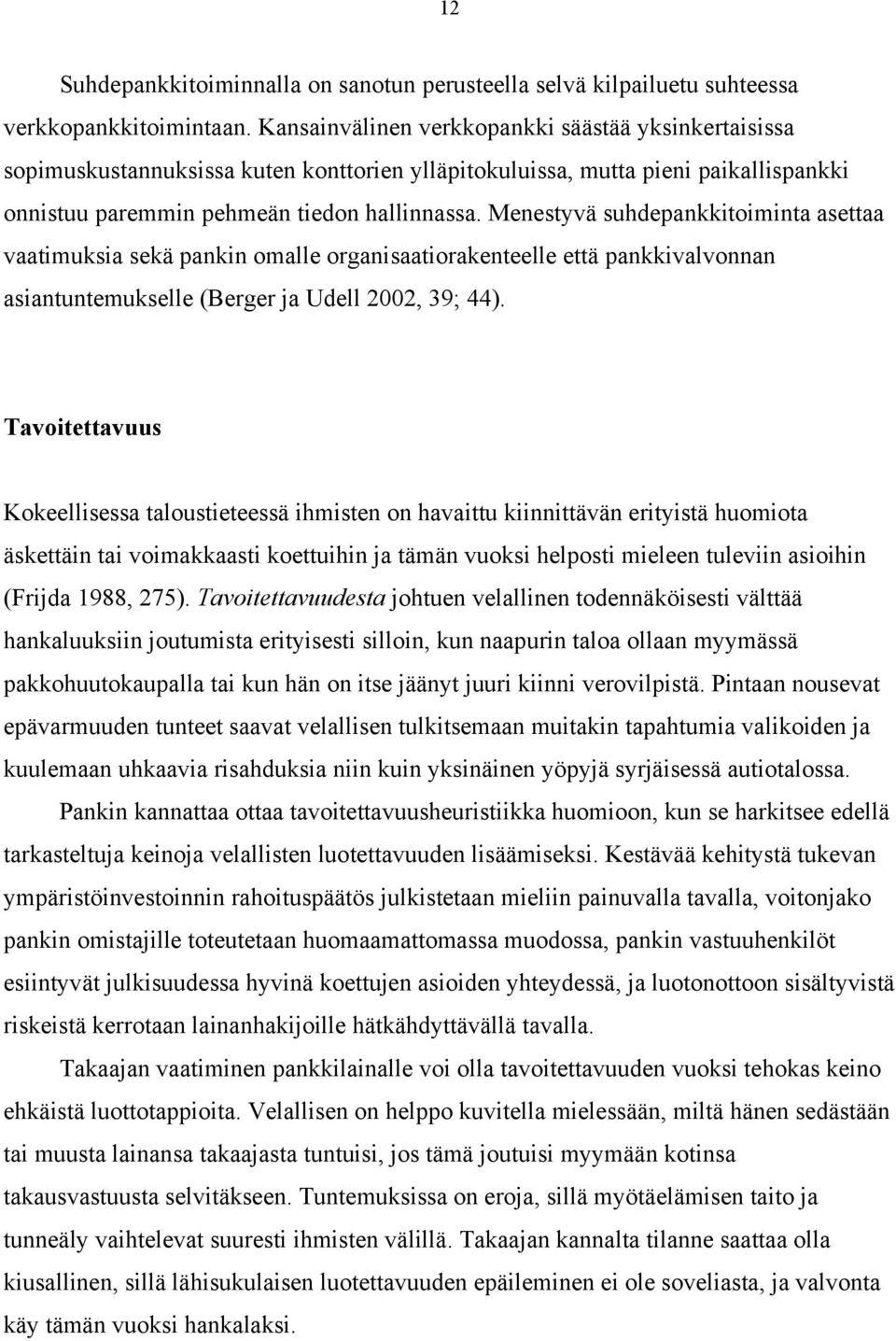 Menestyvä suhdepankkitoiminta asettaa vaatimuksia sekä pankin omalle organisaatiorakenteelle että pankkivalvonnan asiantuntemukselle (Berger ja Udell 2002, 39; 44).