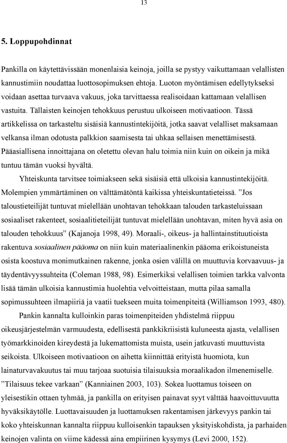 Tässä artikkelissa on tarkasteltu sisäisiä kannustintekijöitä, jotka saavat velalliset maksamaan velkansa ilman odotusta palkkion saamisesta tai uhkaa sellaisen menettämisestä.