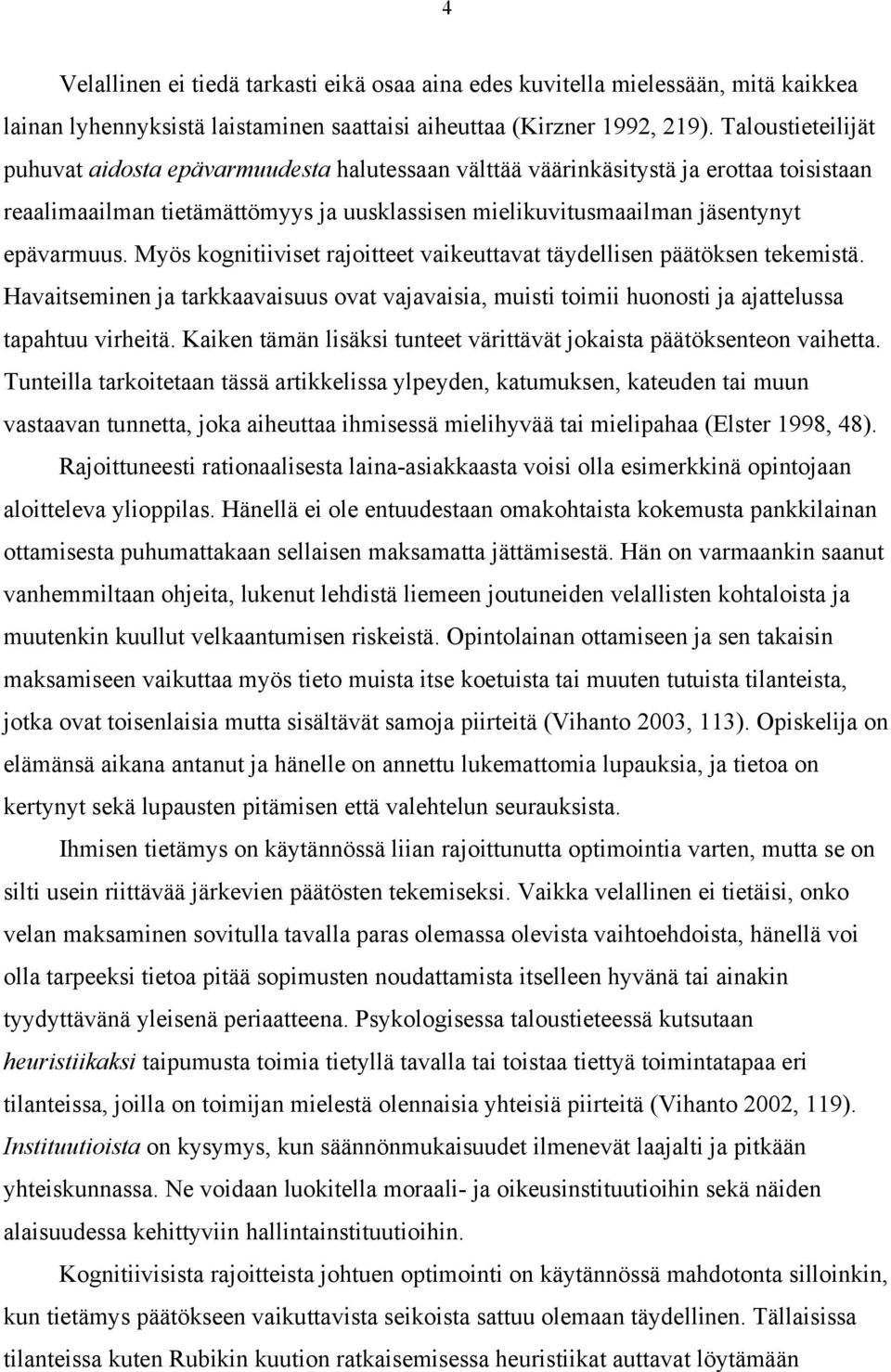 Myös kognitiiviset rajoitteet vaikeuttavat täydellisen päätöksen tekemistä. Havaitseminen ja tarkkaavaisuus ovat vajavaisia, muisti toimii huonosti ja ajattelussa tapahtuu virheitä.