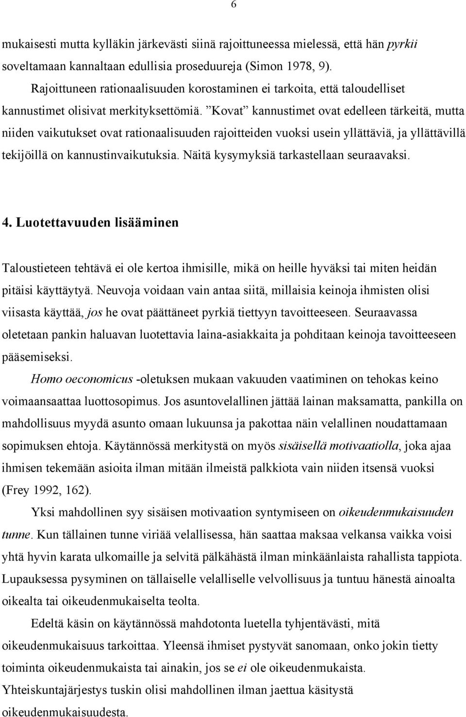 Kovat kannustimet ovat edelleen tärkeitä, mutta niiden vaikutukset ovat rationaalisuuden rajoitteiden vuoksi usein yllättäviä, ja yllättävillä tekijöillä on kannustinvaikutuksia.