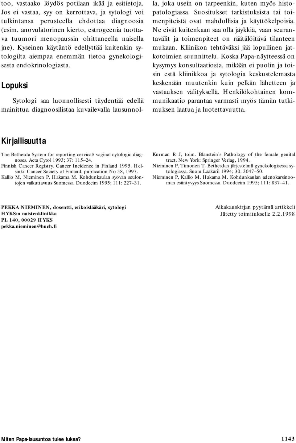 Lopuksi Sytologi saa luonnollisesti täydentää edellä mainittua diagnoosilistaa kuvailevalla lausunnolla, joka usein on tarpeenkin, kuten myös histopatologiassa.