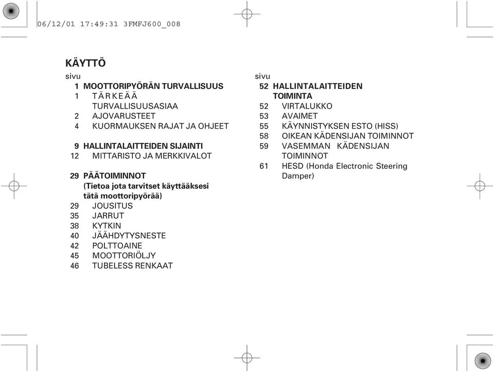 moottoripyörää) JOUSITUS JARRUT KYTKIN JÄÄHDYTYSNESTE POLTTOAINE MOOTTORIÖLJY TUBELESS RENKAAT sivu 52 HALLINTALAITTEIDEN TOIMINTA 52